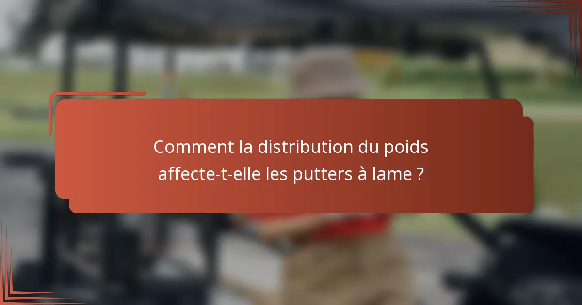 Comment la distribution du poids affecte-t-elle les putters à lame ?