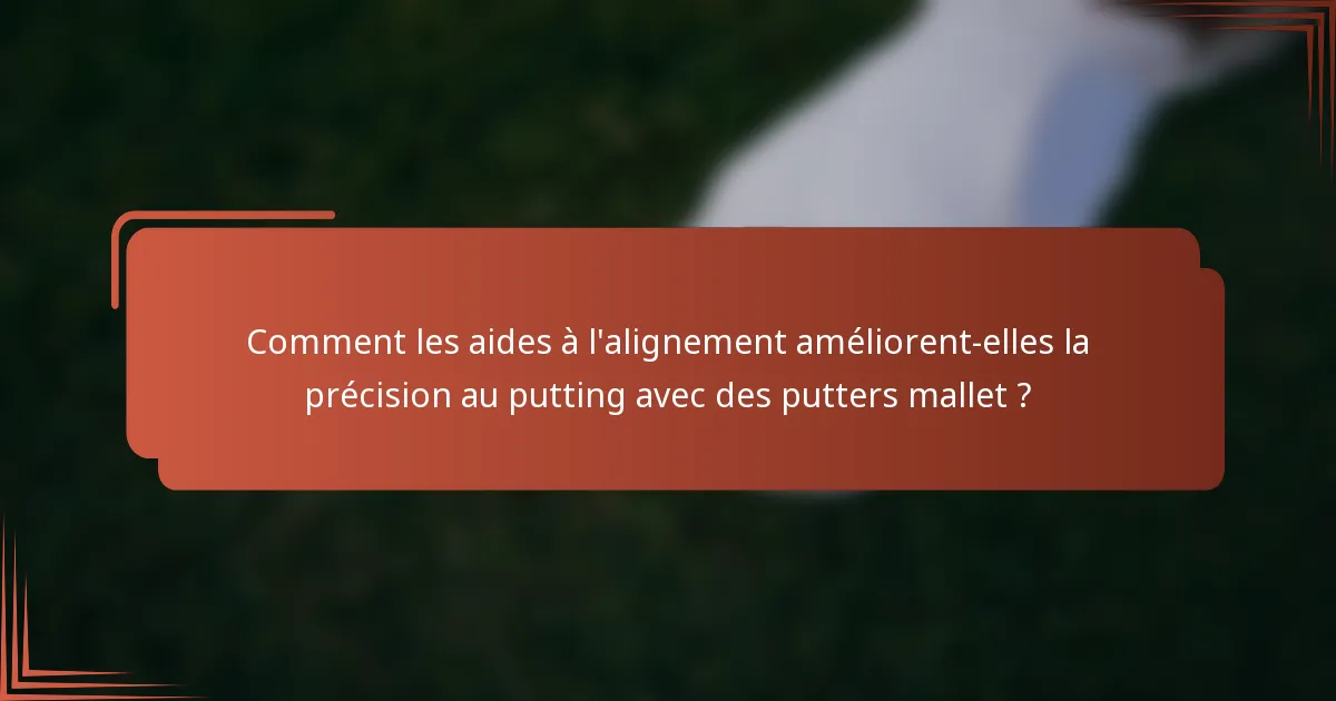 Comment les aides à l'alignement améliorent-elles la précision au putting avec des putters mallet ?