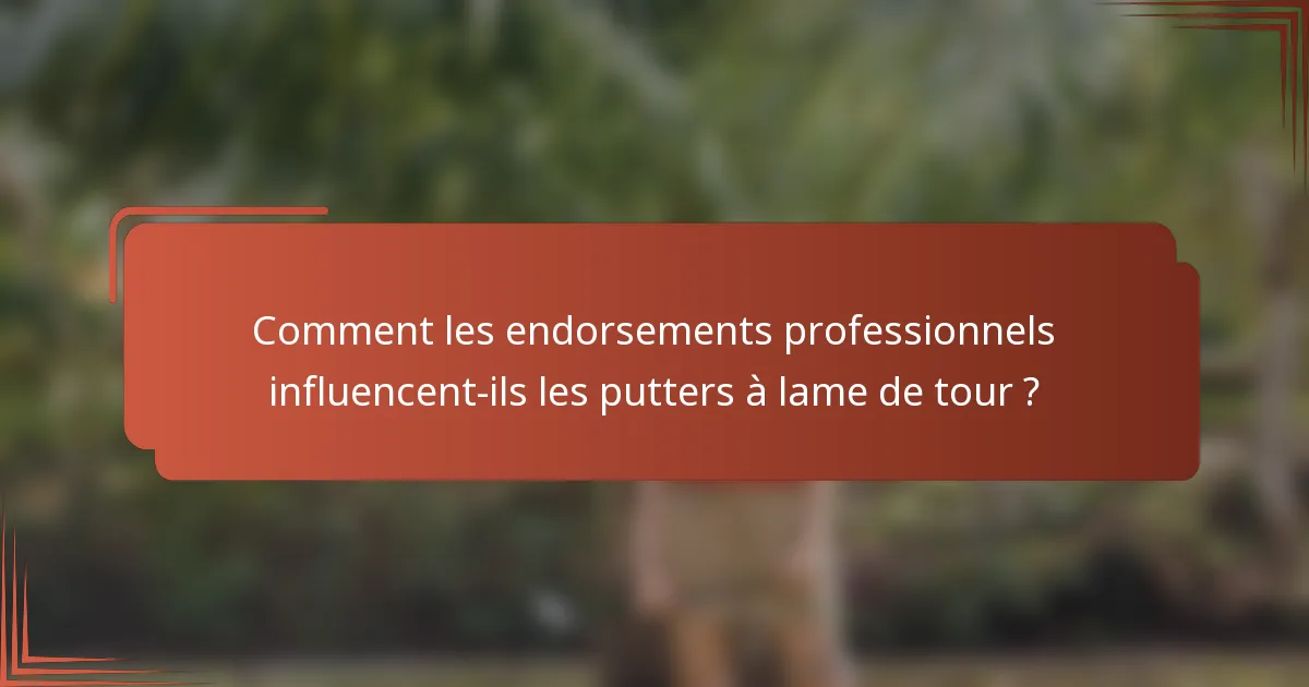 Comment les endorsements professionnels influencent-ils les putters à lame de tour ?