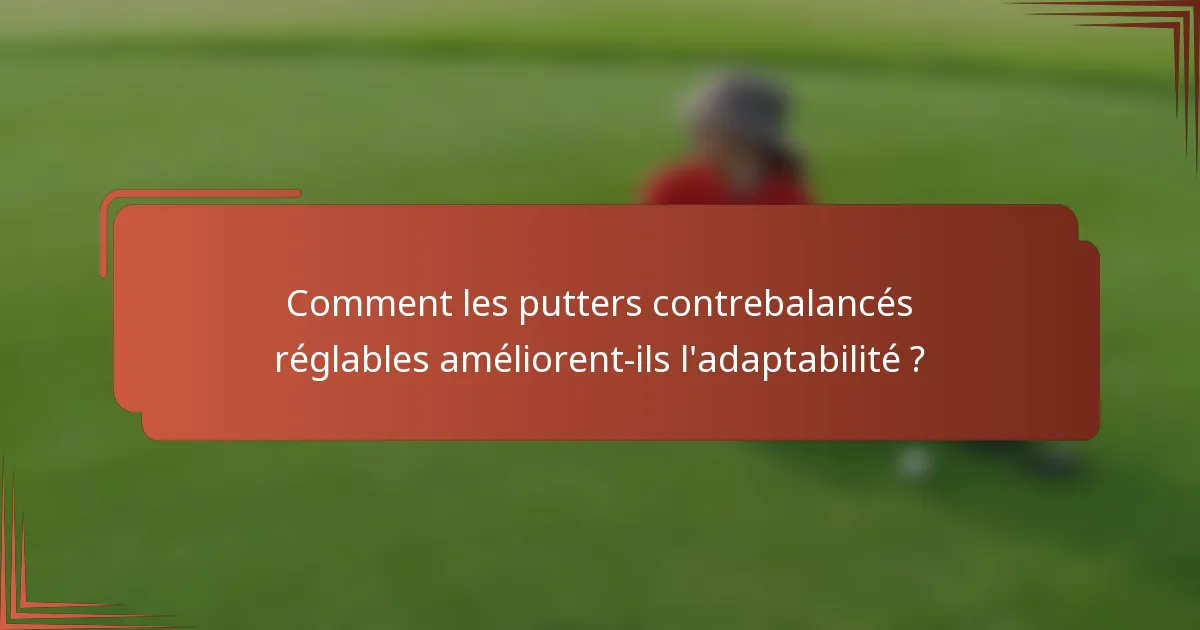 Comment les putters contrebalancés réglables améliorent-ils l'adaptabilité ?