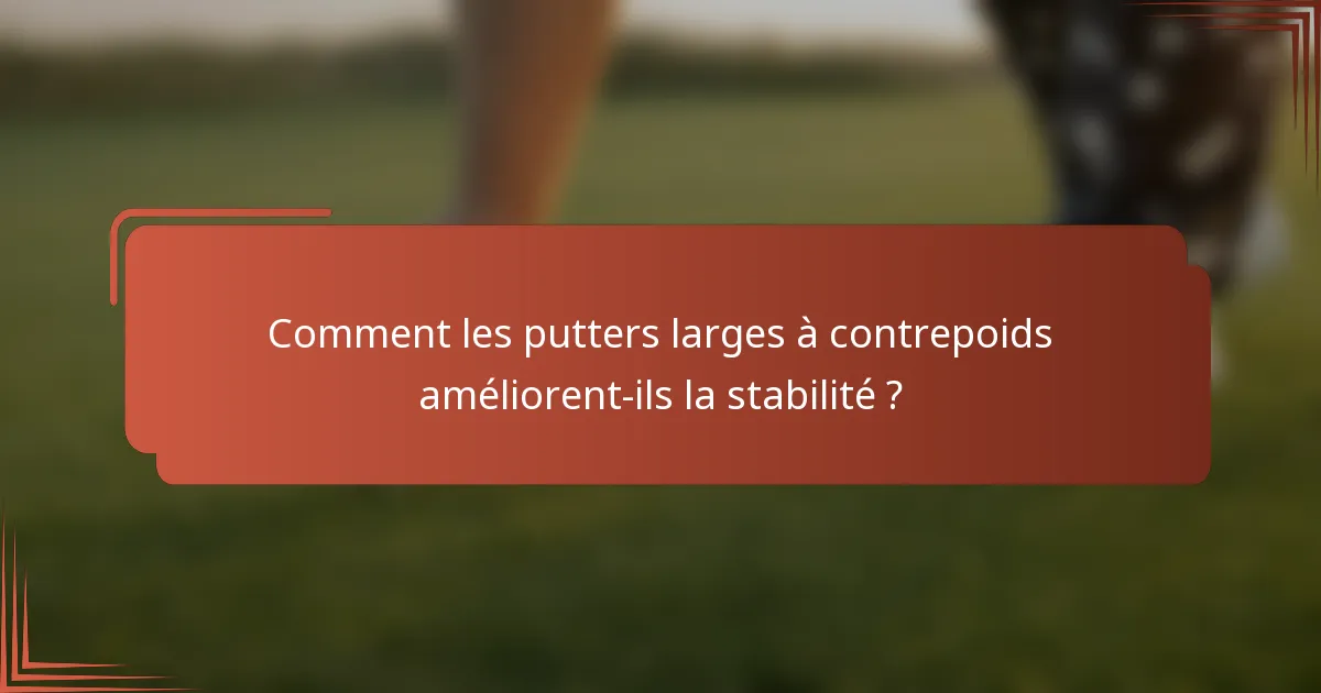 Comment les putters larges à contrepoids améliorent-ils la stabilité ?