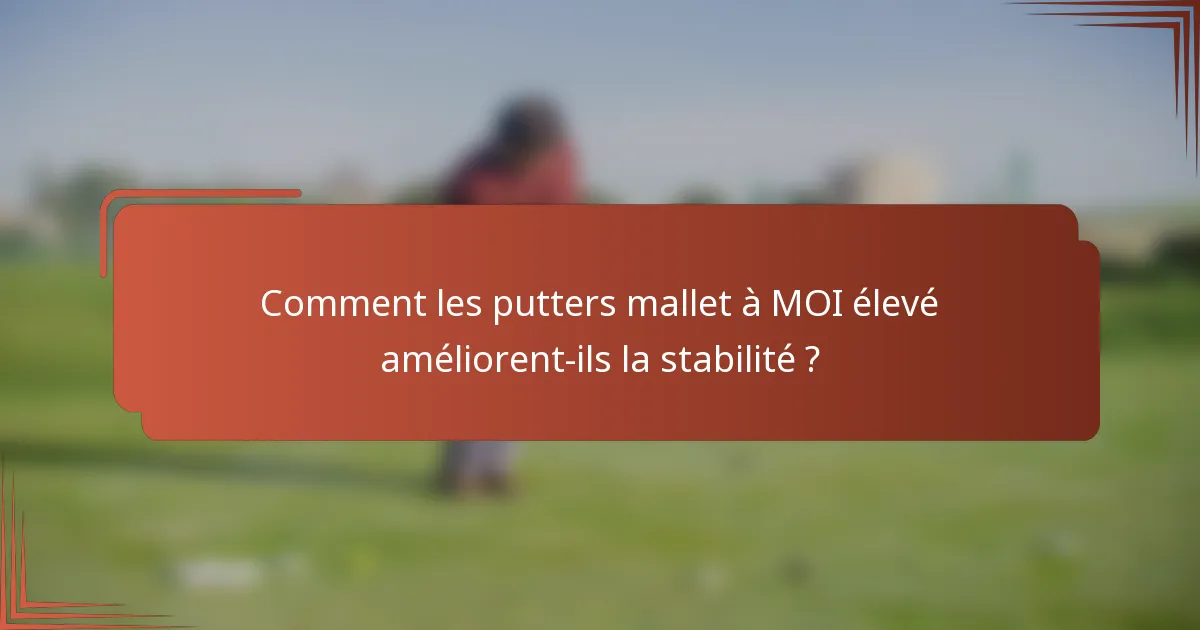 Comment les putters mallet à MOI élevé améliorent-ils la stabilité ?