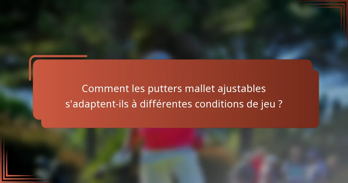 Comment les putters mallet ajustables s'adaptent-ils à différentes conditions de jeu ?