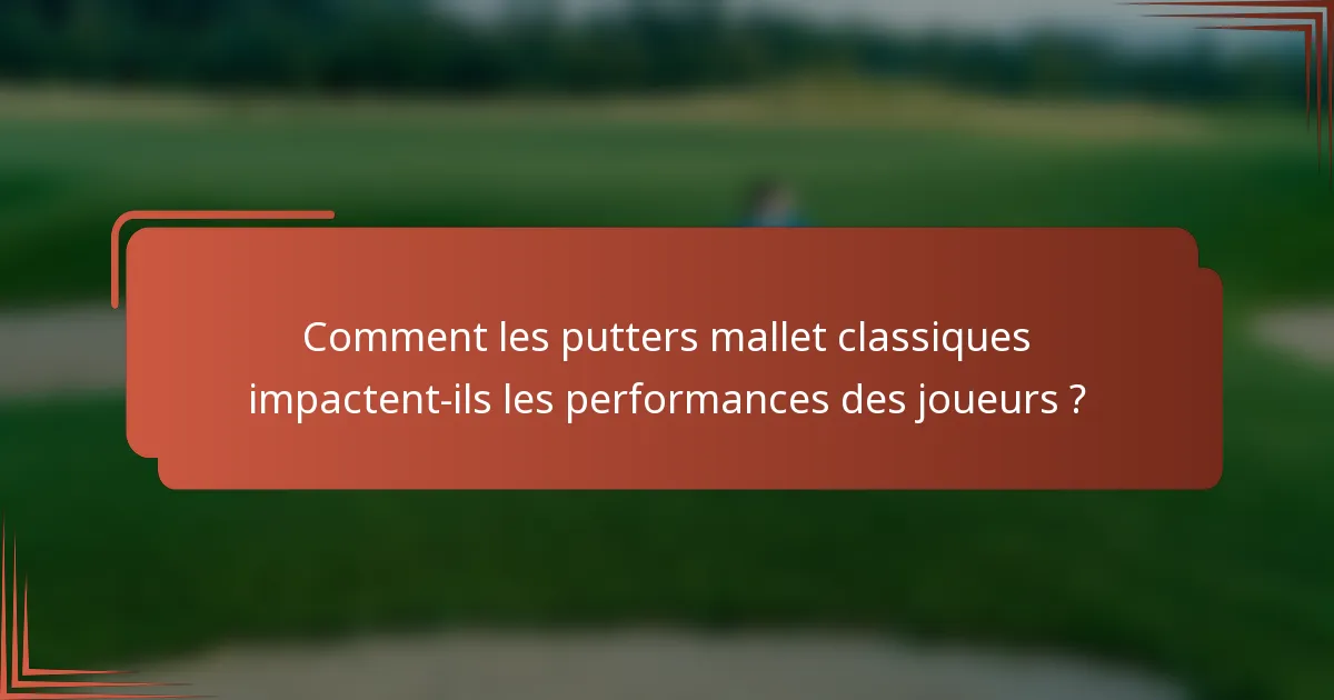 Comment les putters mallet classiques impactent-ils les performances des joueurs ?