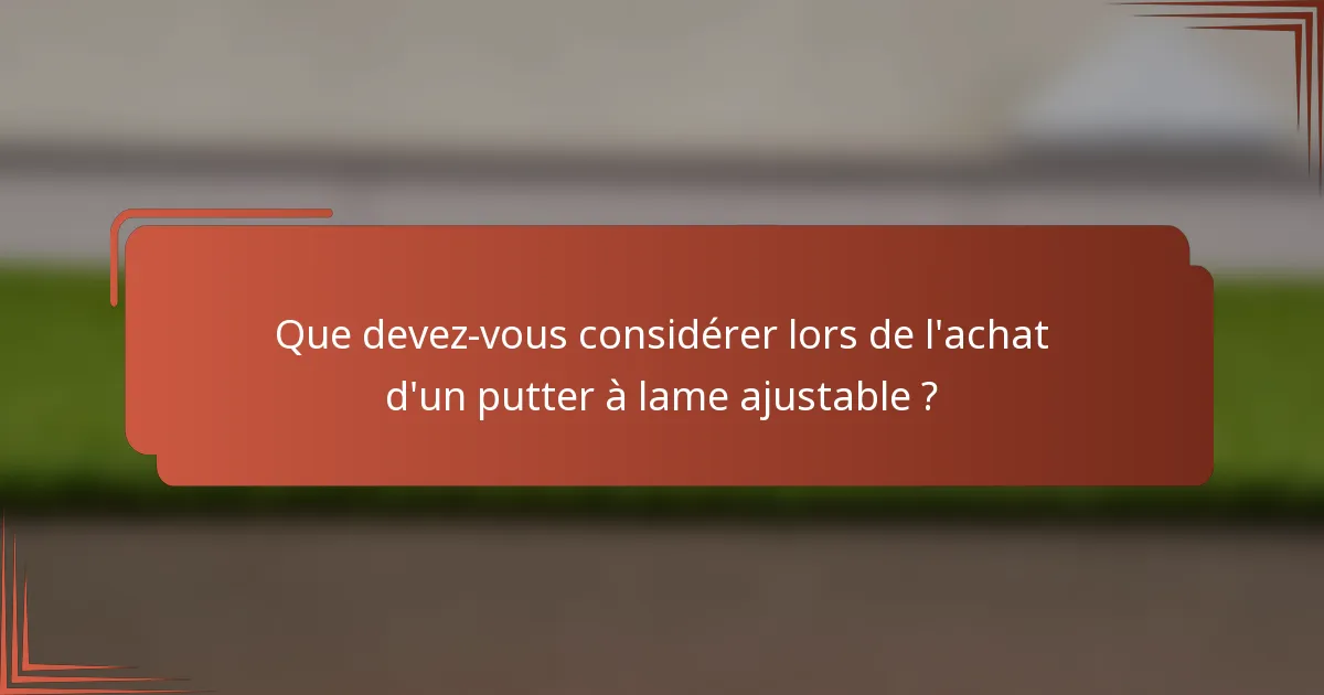 Que devez-vous considérer lors de l'achat d'un putter à lame ajustable ?