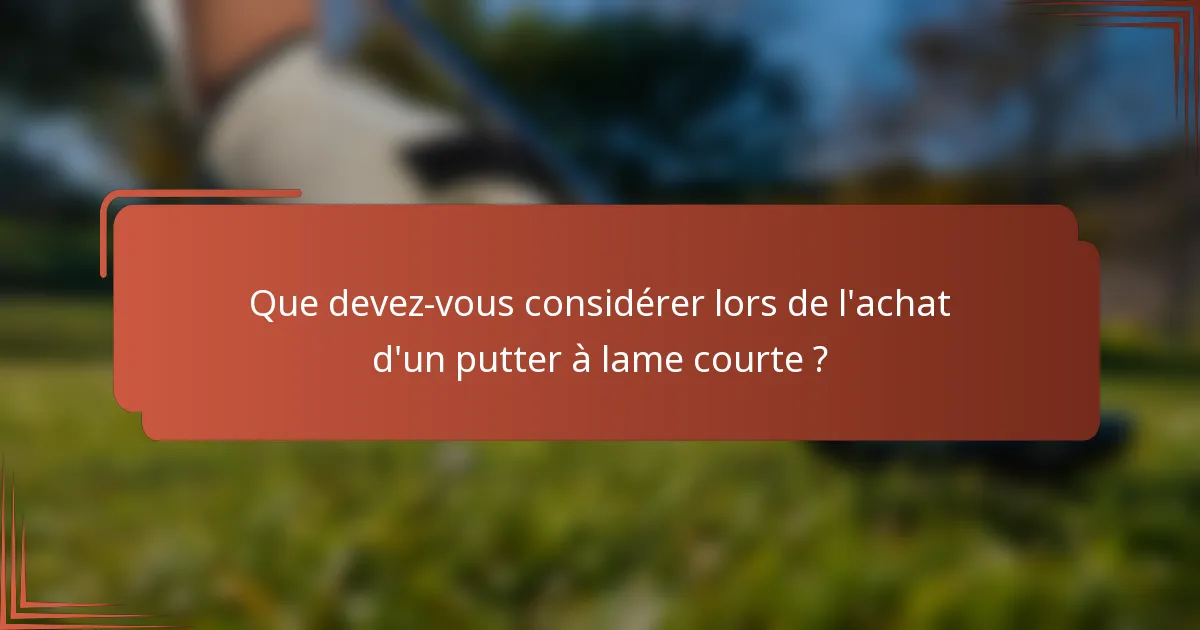 Que devez-vous considérer lors de l'achat d'un putter à lame courte ?
