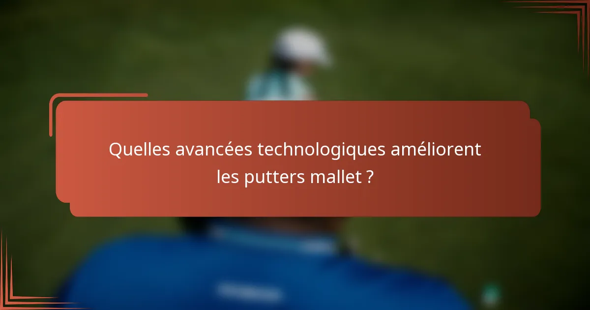 Quelles avancées technologiques améliorent les putters mallet ?