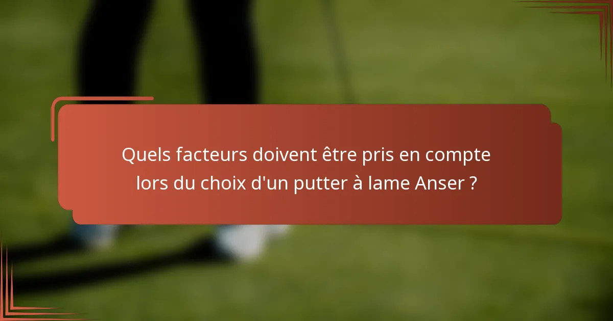 Quels facteurs doivent être pris en compte lors du choix d'un putter à lame Anser ?
