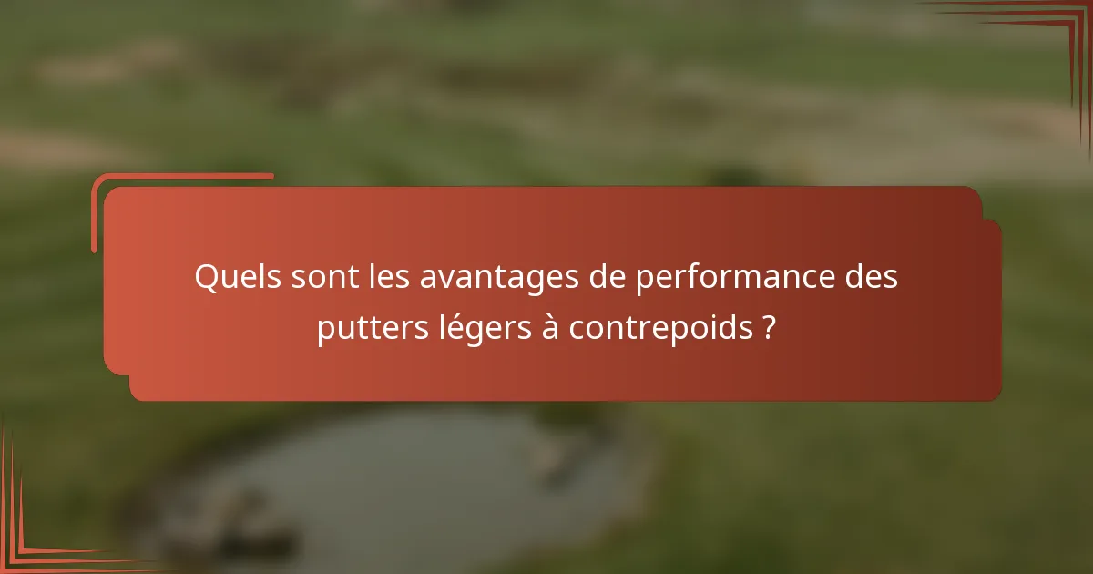 Quels sont les avantages de performance des putters légers à contrepoids ?