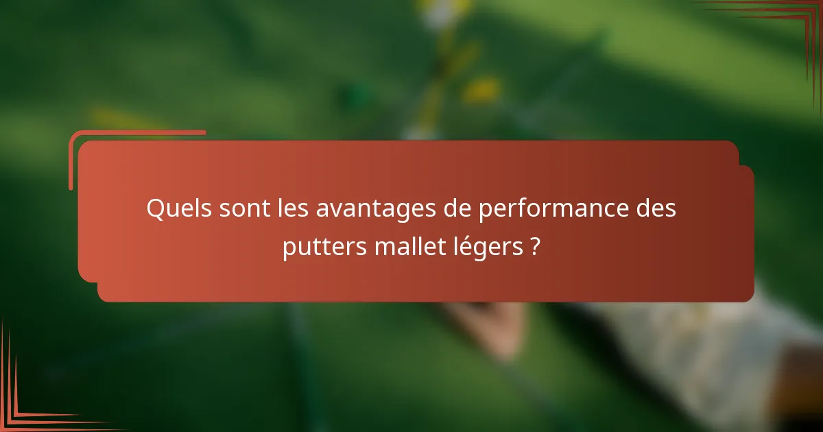 Quels sont les avantages de performance des putters mallet légers ?