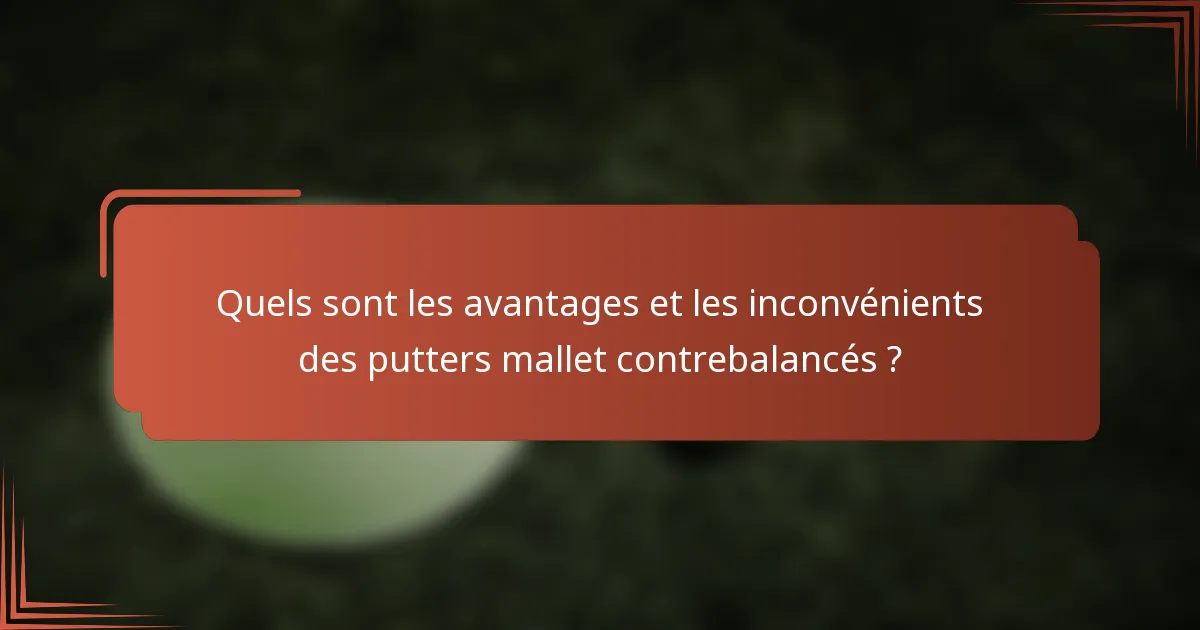 Quels sont les avantages et les inconvénients des putters mallet contrebalancés ?